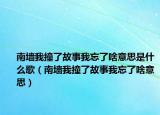 南墙我撞了故事我忘了啥意思是什么歌（南墙我撞了故事我忘了啥意思）