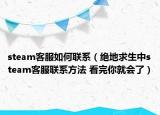 steam客服如何联系（绝地求生中steam客服联系方法 看完你就会了）