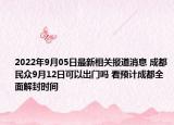 2022年9月05日最新相关报道消息 成都民众9月12日可以出门吗 看预计成都全面解封时间