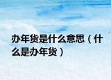 办年货是什么意思（什么是办年货）