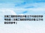 无锡工程职称评定步骤 以下内容仅供参考的是（无锡工程职称评定步骤 以下内容仅供参考）