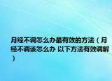 月经不调怎么办最有效的方法（月经不调该怎么办 以下方法有效调解）