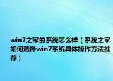 win7之家的系统怎么样（系统之家如何选择win7系统具体操作方法推荐）