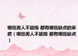 哪些男人不能嫁 都有哪些缺点的家庭（哪些男人不能嫁 都有哪些缺点）