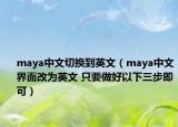 maya中文切换到英文（maya中文界面改为英文 只要做好以下三步即可）