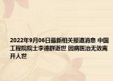 2022年9月06日最新相关报道消息 中国工程院院士李德群逝世 因病医治无效离开人世