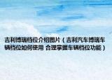 吉利博瑞档位介绍图片（吉利汽车博瑞车辆档位如何使用 合理掌握车辆档位功能）