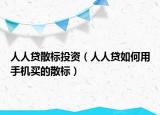 人人贷散标投资（人人贷如何用手机买的散标）