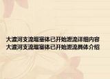 大渡河支流堰塞体已开始泄流详细内容 大渡河支流堰塞体已开始泄流具体介绍
