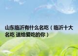 山东临沂有什么名吃（临沂十大名吃 送给爱吃的你）