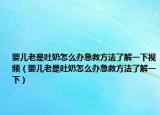 婴儿老是吐奶怎么办急救方法了解一下视频（婴儿老是吐奶怎么办急救方法了解一下）