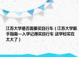 江苏大学是否需要买自行车（江苏大学新手指南—入学记得买自行车 这学校实在太大了）