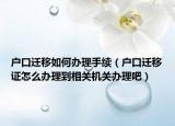 户口迁移如何办理手续（户口迁移证怎么办理到相关机关办理吧）