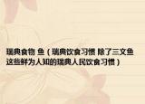 瑞典食物 鱼（瑞典饮食习惯 除了三文鱼 这些鲜为人知的瑞典人民饮食习惯）