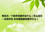 想成为一个程序员要学会什么（怎么成为一名程序员 快来看看都需要学什么）