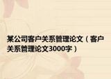 某公司客户关系管理论文（客户关系管理论文3000字）