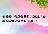 安徽省中考总分是多少2021（安徽省中考总分是多少2019）