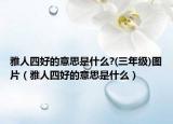 雅人四好的意思是什么?(三年级)图片（雅人四好的意思是什么）