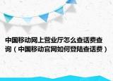 中国移动网上营业厅怎么查话费查询（中国移动官网如何登陆查话费）