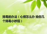 排毒的办法（心烦怎么办 给你几个排毒小妙招）