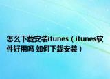 怎么下载安装itunes（itunes软件好用吗 如何下载安装）