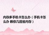内存多手机卡怎么办（手机卡怎么办 教你几招省内存）