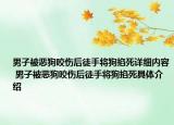男子被恶狗咬伤后徒手将狗掐死详细内容 男子被恶狗咬伤后徒手将狗掐死具体介绍