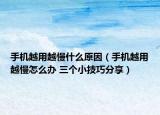 手机越用越慢什么原因（手机越用越慢怎么办 三个小技巧分享）