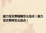 魔力宝贝黄螳螂怎么加点（魔力宝贝黄蜂怎么加点）