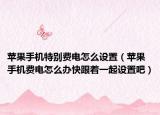 苹果手机特别费电怎么设置（苹果手机费电怎么办快跟着一起设置吧）