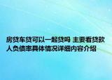房贷车贷可以一起贷吗 主要看贷款人负债率具体情况详细内容介绍