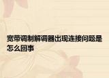 宽带调制解调器出现连接问题是怎么回事