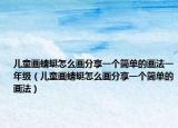儿童画蜻蜓怎么画分享一个简单的画法一年级（儿童画蜻蜓怎么画分享一个简单的画法）
