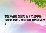 市盈率是什么意思呢（市盈率是什么意思 怎么计算和有什么规律可寻）