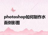 photoshop如何制作水面倒影图