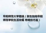 阜阳师范大学路线（新生指南阜阳师范学院生活攻略 有哪些方面）