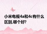 小米电视4a和4c有什么区别,哪个好?