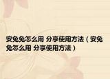 安兔兔怎么用 分享使用方法（安兔兔怎么用 分享使用方法）