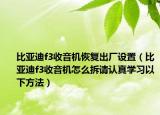 比亚迪f3收音机恢复出厂设置（比亚迪f3收音机怎么拆请认真学习以下方法）