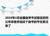 2019年4月全国自学考试报名时间公布准备参加这个自考的考生要注意了