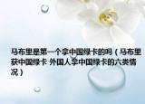马布里是第一个拿中国绿卡的吗（马布里获中国绿卡 外国人拿中国绿卡的六类情况）
