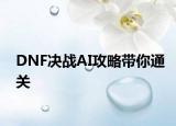DNF决战AI攻略带你通关