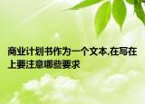 商业计划书作为一个文本,在写在上要注意哪些要求