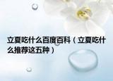 立夏吃什么百度百科（立夏吃什么推荐这五种）