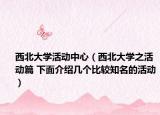 西北大学活动中心（西北大学之活动篇 下面介绍几个比较知名的活动）