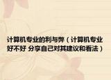 计算机专业的利与弊（计算机专业好不好 分享自己对其建议和看法）