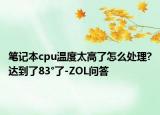 笔记本cpu温度太高了怎么处理?达到了83°了-ZOL问答