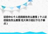 征信中心个人信用报告怎么看懂（个人征信报告怎么看懂 给大家介绍以下几个要点）