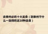 去泰州必吃十大美食（到泰州干什么一定得吃这10种美食）