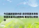 今日最新更新内容 房贷等额本息和等额本金可以转换吗 看完可以帮到你